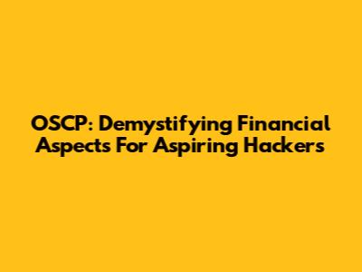 OSCP: Demystifying Financial Aspects For Aspiring Hackers