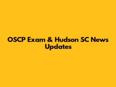 OSCP Exam & Hudson SC News Updates