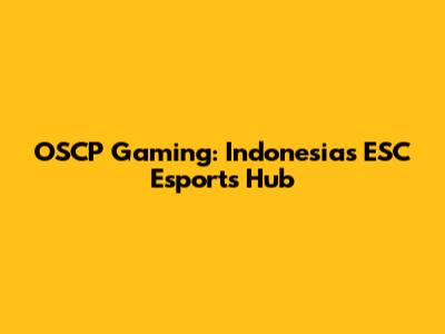 OSCP Gaming: Indonesia's ESC Esports Hub