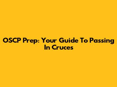 OSCP Prep: Your Guide To Passing In Cruces