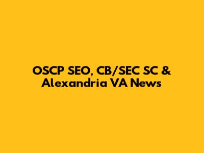 OSCP SEO, CB/SEC SC & Alexandria VA News