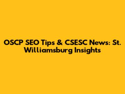 OSCP SEO Tips & CSESC News: St. Williamsburg Insights