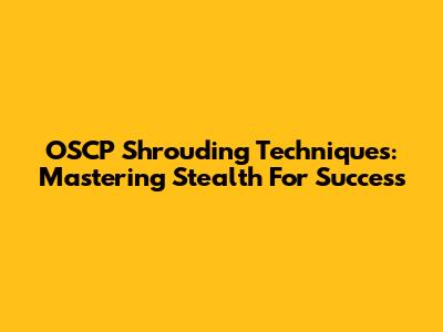 OSCP Shrouding Techniques: Mastering Stealth For Success