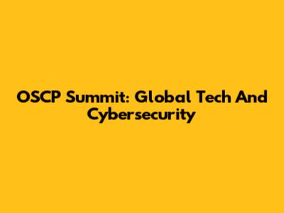 OSCP Summit: Global Tech And Cybersecurity