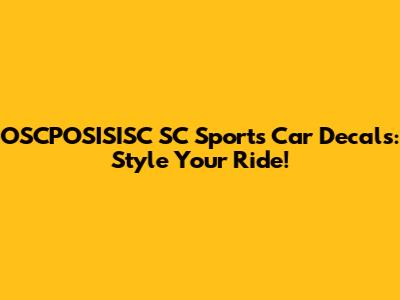 OSCPOSISISC SC Sports Car Decals: Style Your Ride!