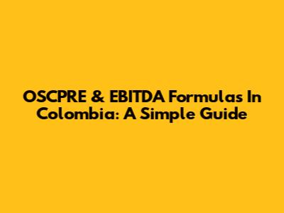 OSCPRE & EBITDA Formulas In Colombia: A Simple Guide
