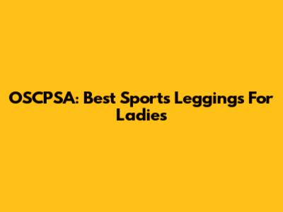 OSCPSA: Best Sports Leggings For Ladies