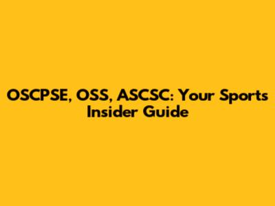 OSCPSE, OSS, ASCSC: Your Sports Insider Guide