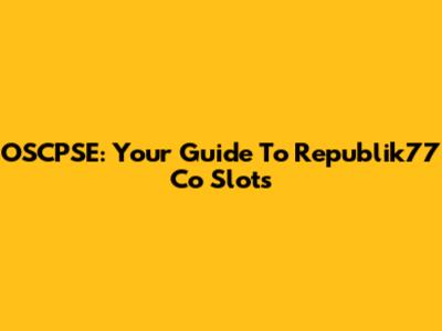OSCPSE: Your Guide To Republik77 Co Slots