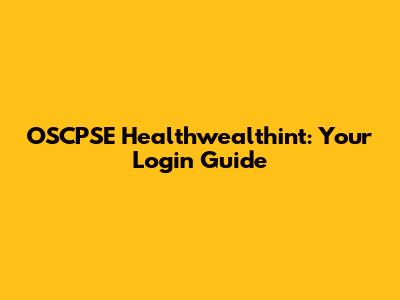 OSCPSE Healthwealthint: Your Login Guide