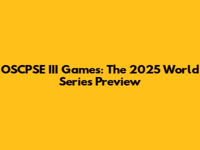 OSCPSE III Games: The 2025 World Series Preview