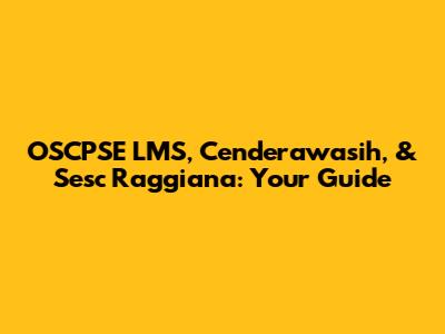 OSCPSE LMS, Cenderawasih, & Sesc Raggiana: Your Guide