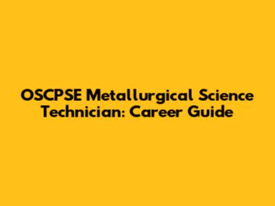 OSCPSE Metallurgical Science Technician: Career Guide