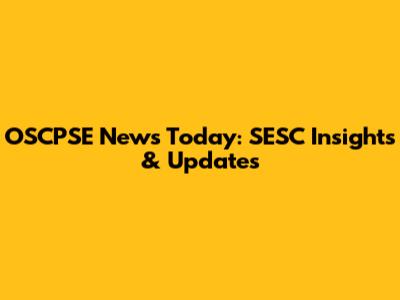 OSCPSE News Today: SESC Insights & Updates