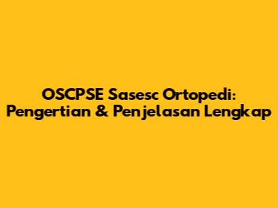 OSCPSE Sasesc Ortopedi: Pengertian & Penjelasan Lengkap