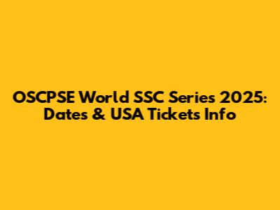 OSCPSE World SSC Series 2025: Dates & USA Tickets Info