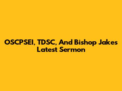 OSCPSEI, TDSC, And Bishop Jakes' Latest Sermon