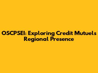 OSCPSEI: Exploring Credit Mutuel's Regional Presence