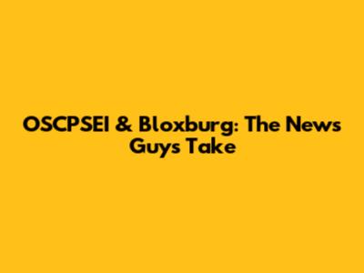 OSCPSEI & Bloxburg: The News Guy's Take