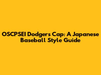 OSCPSEI Dodgers Cap: A Japanese Baseball Style Guide