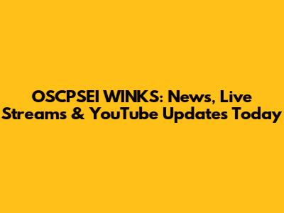 OSCPSEI WINKS: News, Live Streams & YouTube Updates Today