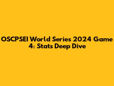 OSCPSEI World Series 2024 Game 4: Stats Deep Dive