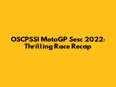 OSCPSSI MotoGP Sesc 2022: Thrilling Race Recap
