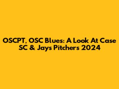 OSCPT, OSC Blues: A Look At Case SC & Jays Pitchers 2024