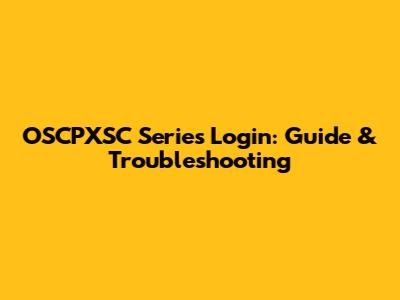 OSCPXSC Series Login: Guide & Troubleshooting