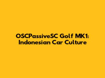 OSCPassiveSC Golf MK1: Indonesian Car Culture