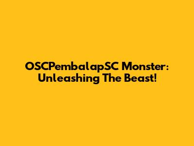 OSCPembalapSC Monster: Unleashing The Beast!