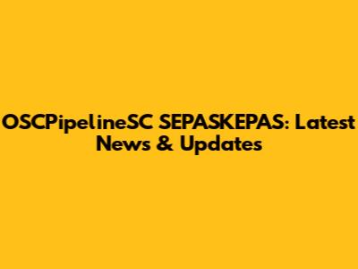 OSCPipelineSC SEPASKEPAS: Latest News & Updates