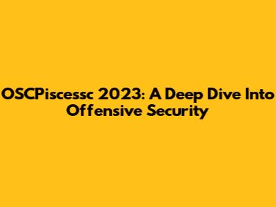 OSCPiscessc 2023: A Deep Dive Into Offensive Security