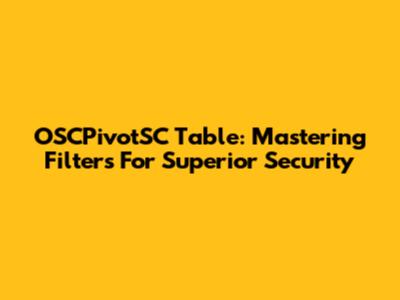 OSCPivotSC Table: Mastering Filters For Superior Security