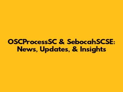 OSCProcessSC & SebocahSCSE: News, Updates, & Insights