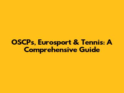 OSCPs, Eurosport & Tennis: A Comprehensive Guide