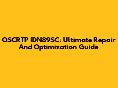OSCRTP IDN89SC: Ultimate Repair And Optimization Guide