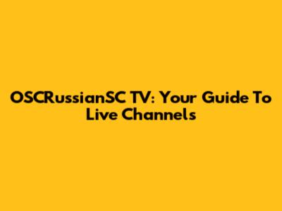 OSCRussianSC TV: Your Guide To Live Channels