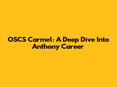 OSCS Carmel: A Deep Dive Into Anthony Career