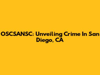 OSCSANSC: Unveiling Crime In San Diego, CA