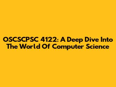 OSCSCPSC 4122: A Deep Dive Into The World Of Computer Science