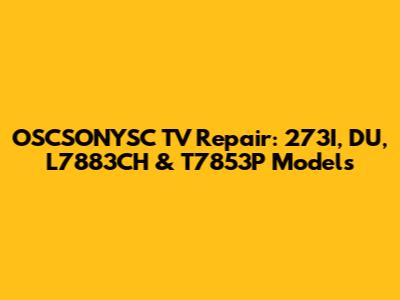 OSCSONYSC TV Repair: 273I, DU, L7883CH & T7853P Models