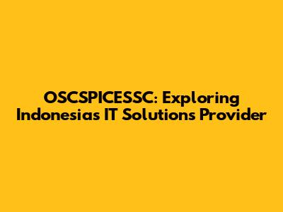 OSCSPICESSC: Exploring Indonesia's IT Solutions Provider