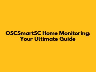 OSCSmartSC Home Monitoring: Your Ultimate Guide