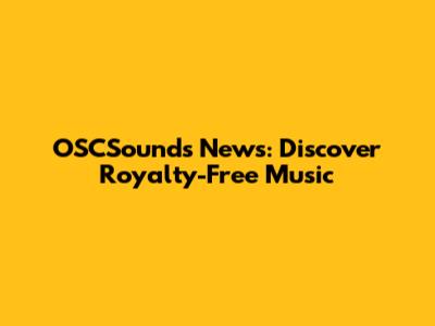 OSCSounds News: Discover Royalty-Free Music