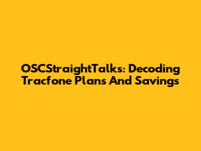 OSCStraightTalks: Decoding Tracfone Plans And Savings