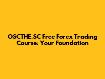 OSCTHE.SC Free Forex Trading Course: Your Foundation