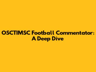 OSCTIMSC Football Commentator: A Deep Dive