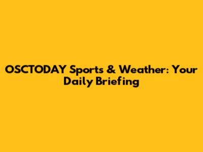 OSCTODAY Sports & Weather: Your Daily Briefing