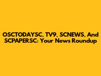 OSCTODAYSC, TV9, SCNEWS, And SCPAPERSC: Your News Roundup